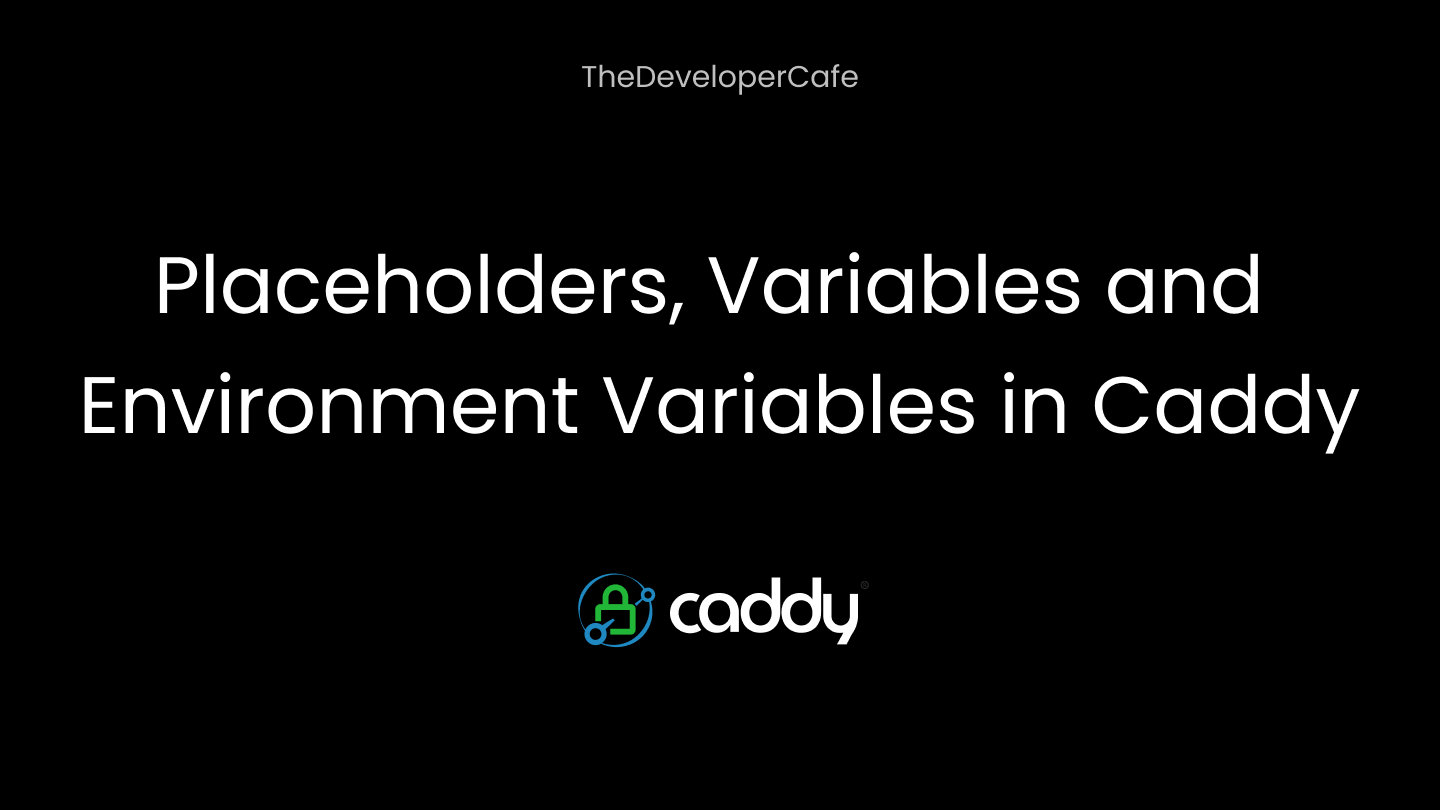 Placeholders, Variables and Environment Variables in Caddy
